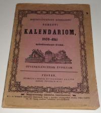 Megbővített közhasznu nemzeti vagy hazai kalendariom katholikusok, evangelikusok, ó-hitüek és zsidók számára 1873
