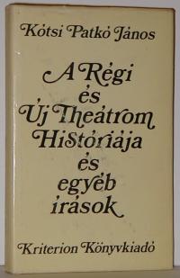 Kótsi Patkó János: A Régi és Új Theátrom Históriája és egyébb írások